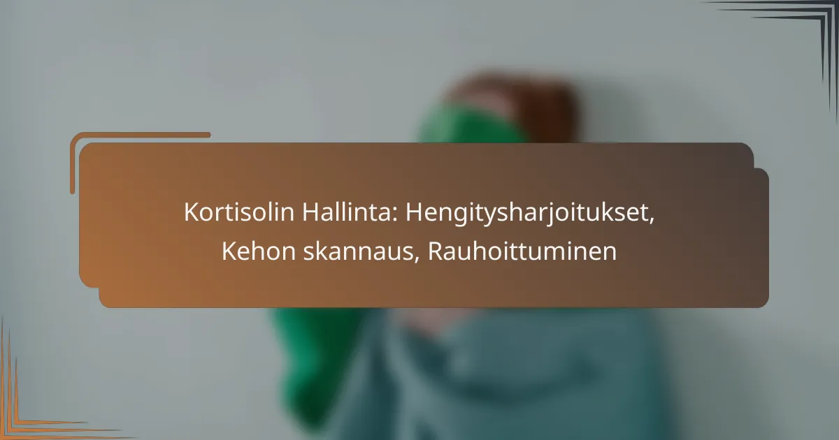 Kortisolin Hallinta: Hengitysharjoitukset, Kehon skannaus, Rauhoittuminen