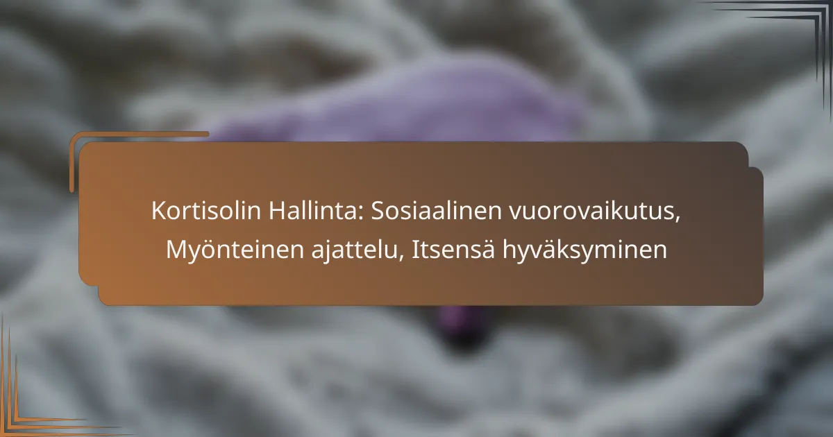 Kortisolin Hallinta: Sosiaalinen vuorovaikutus, Myönteinen ajattelu, Itsensä hyväksyminen
