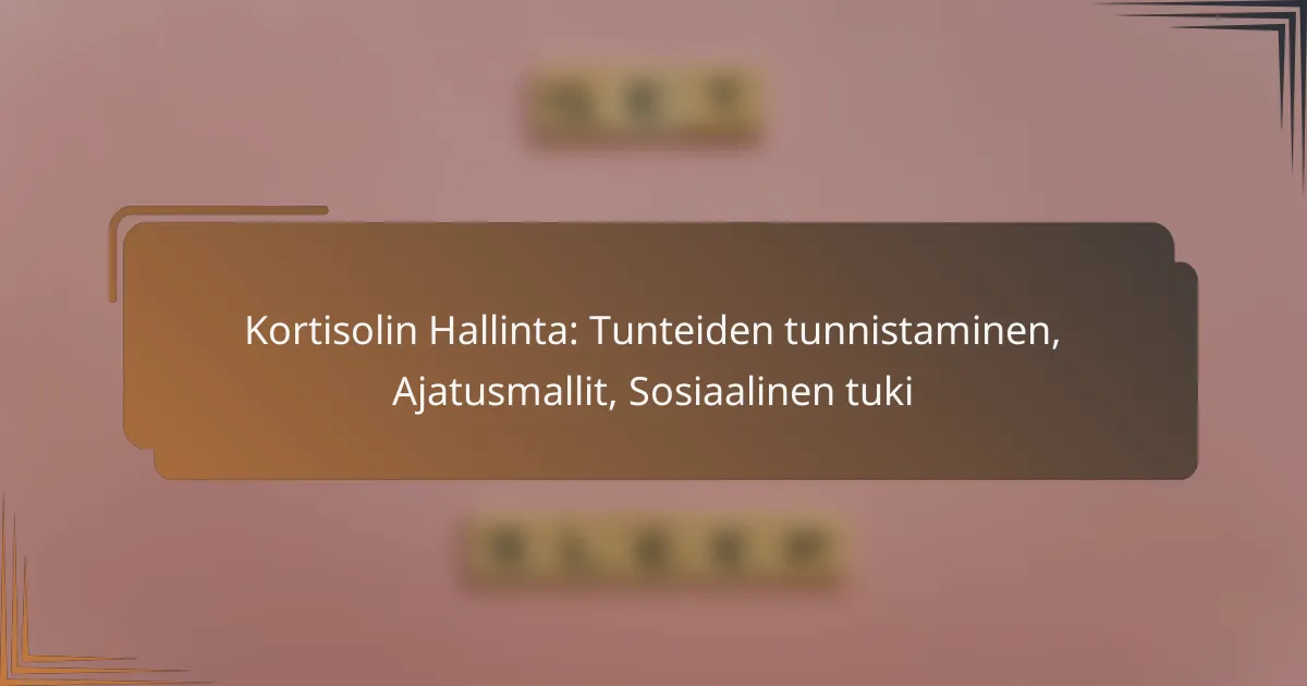 Kortisolin Hallinta: Tunteiden tunnistaminen, Ajatusmallit, Sosiaalinen tuki