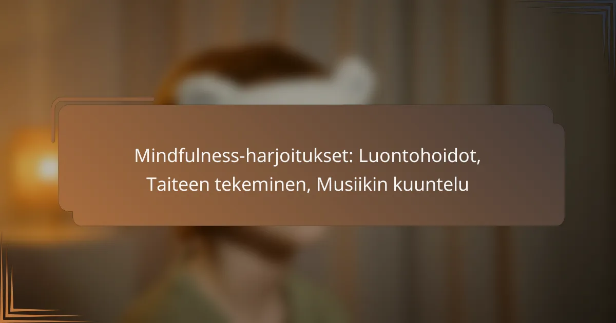 Mindfulness-harjoitukset: Luontohoidot, Taiteen tekeminen, Musiikin kuuntelu