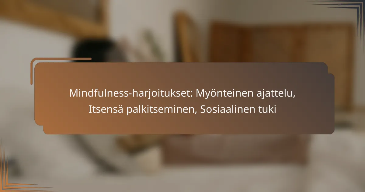 Mindfulness-harjoitukset: Myönteinen ajattelu, Itsensä palkitseminen, Sosiaalinen tuki