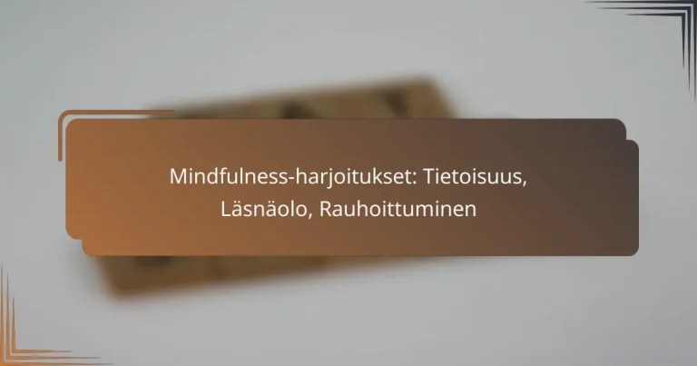 Mindfulness-harjoitukset: Tietoisuus, Läsnäolo, Rauhoittuminen