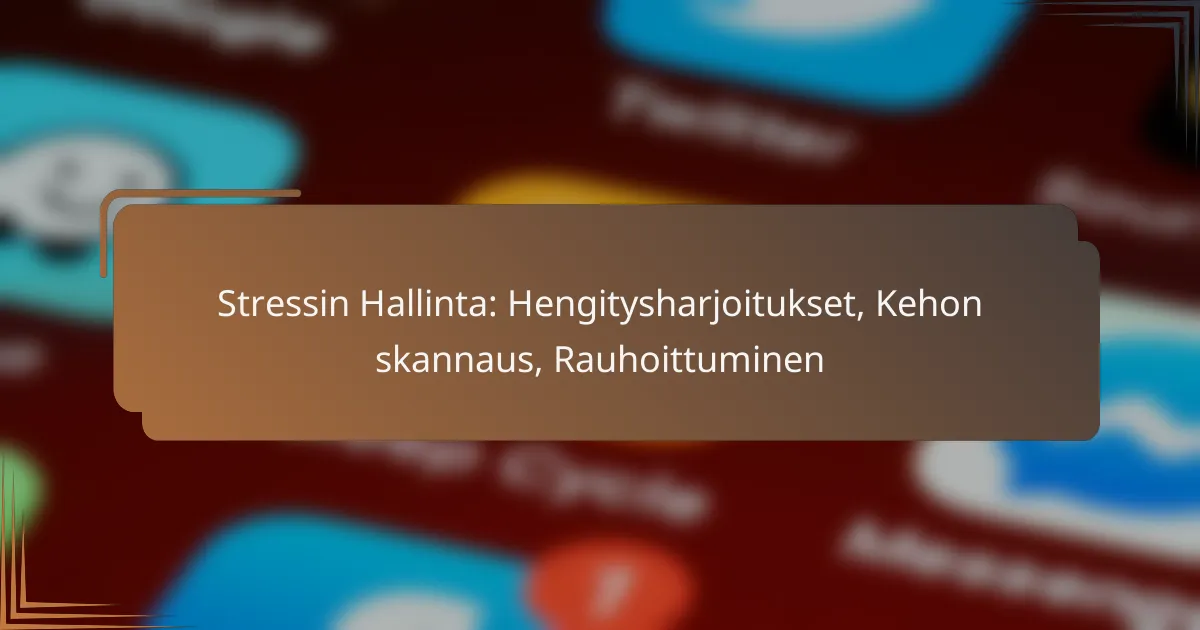 Stressin Hallinta: Hengitysharjoitukset, Kehon skannaus, Rauhoittuminen