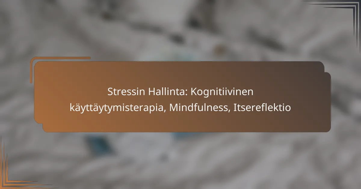 Stressin Hallinta: Kognitiivinen käyttäytymisterapia, Mindfulness, Itsereflektio