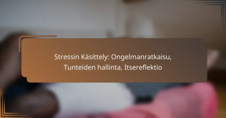 Stressin Käsittely: Ongelmanratkaisu, Tunteiden hallinta, Itsereflektio