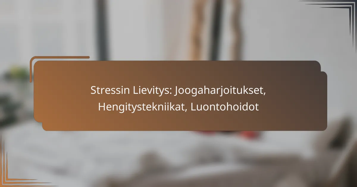 Stressin Lievitys: Joogaharjoitukset, Hengitystekniikat, Luontohoidot