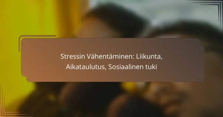 Stressin Vähentäminen: Liikunta, Aikataulutus, Sosiaalinen tuki