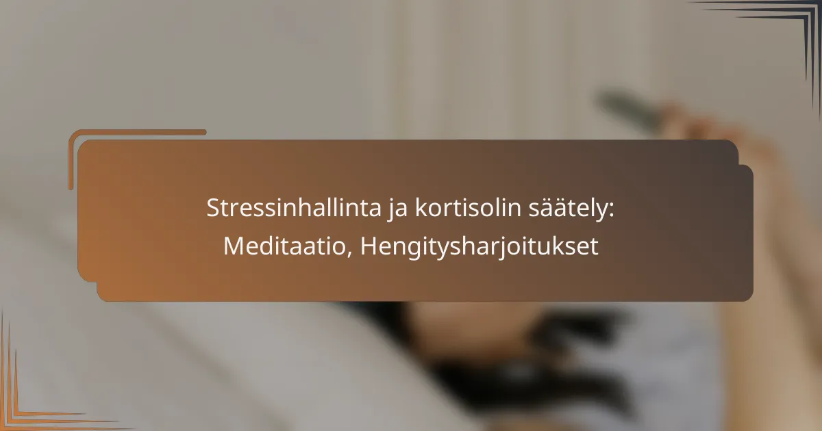 Stressinhallinta ja kortisolin säätely: Meditaatio, Hengitysharjoitukset