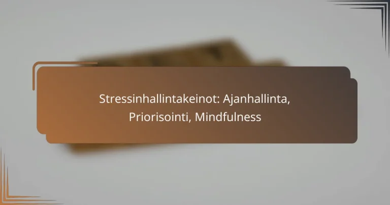 Stressinhallintakeinot: Ajanhallinta, Priorisointi, Mindfulness