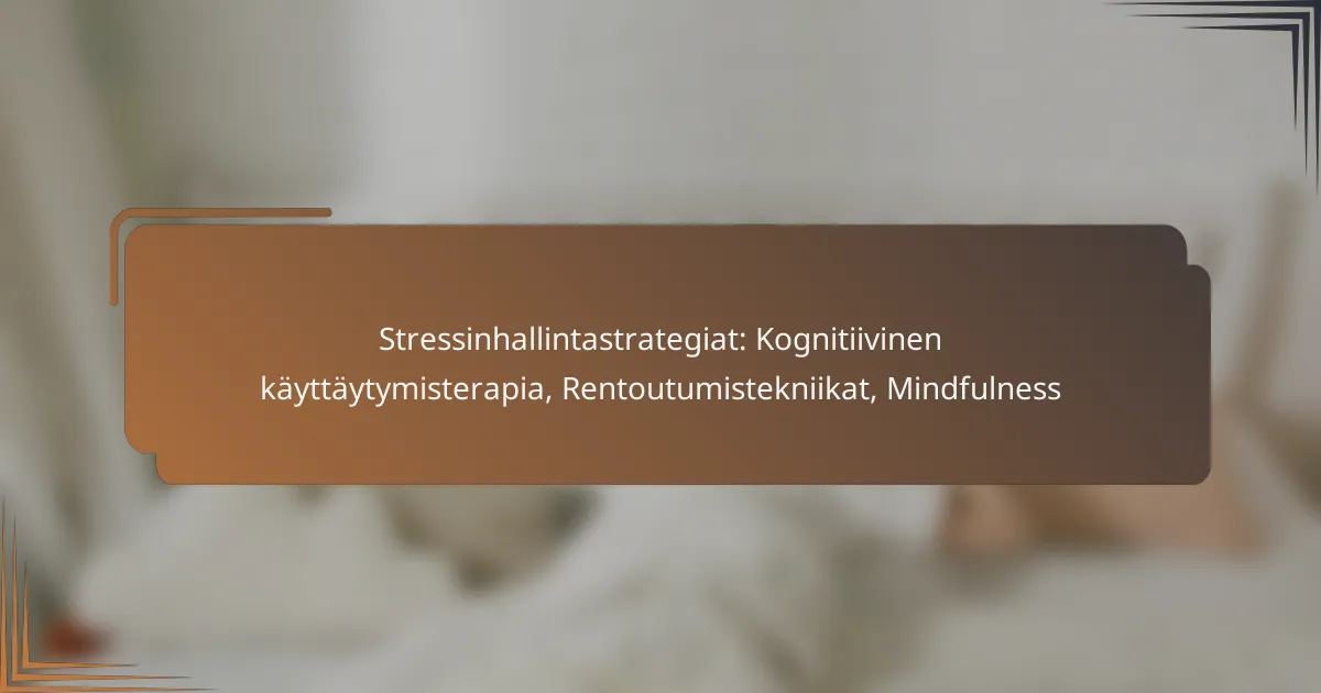 Stressinhallintastrategiat: Kognitiivinen käyttäytymisterapia, Rentoutumistekniikat, Mindfulness