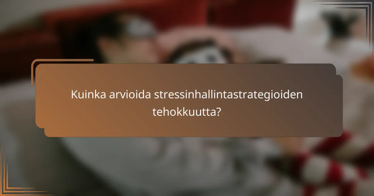 Kuinka arvioida stressinhallintastrategioiden tehokkuutta?