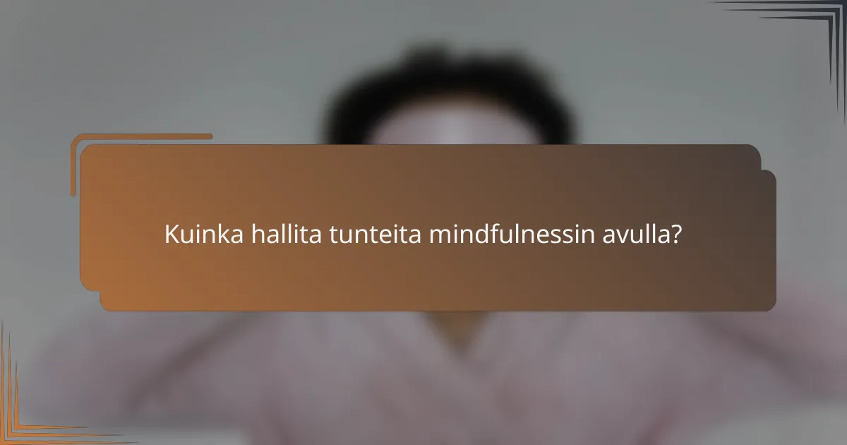 Kuinka hallita tunteita mindfulnessin avulla?