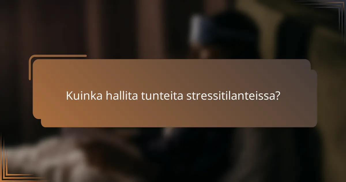Kuinka hallita tunteita stressitilanteissa?