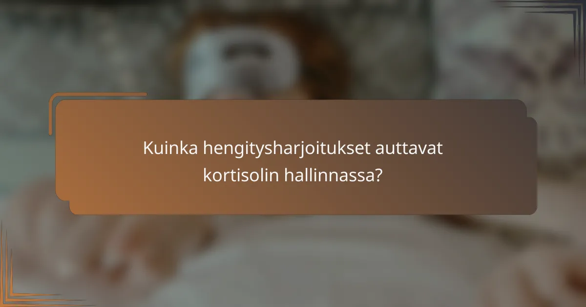 Kuinka hengitysharjoitukset auttavat kortisolin hallinnassa?