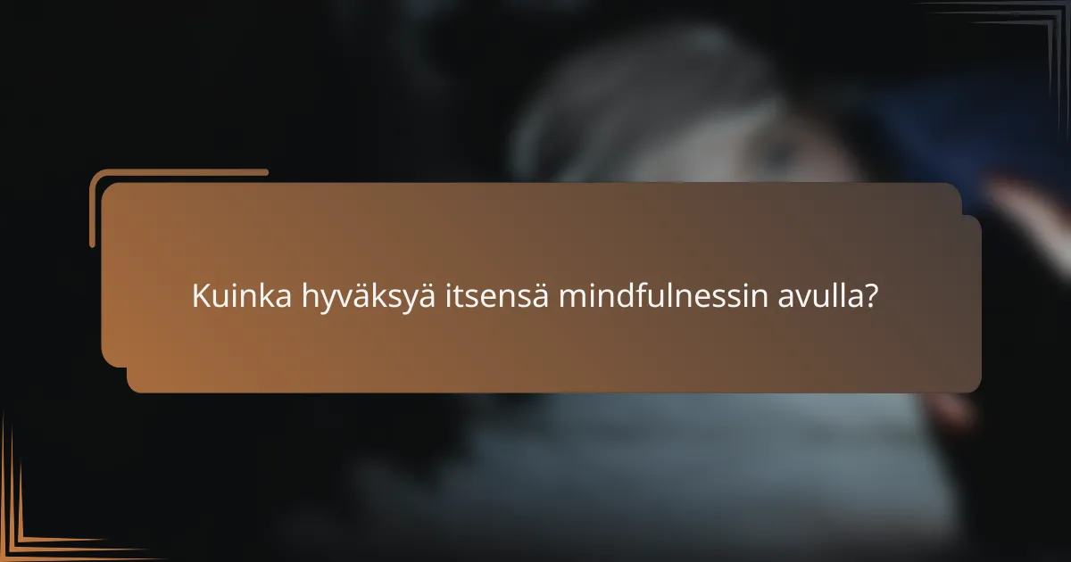 Kuinka hyväksyä itsensä mindfulnessin avulla?