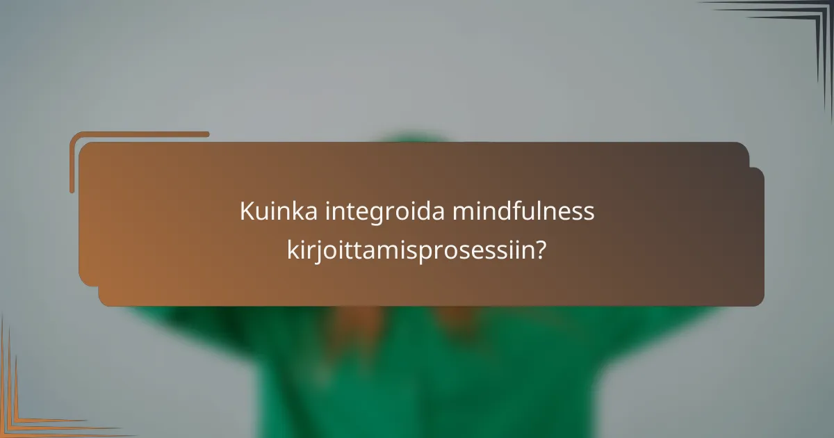 Kuinka integroida mindfulness kirjoittamisprosessiin?