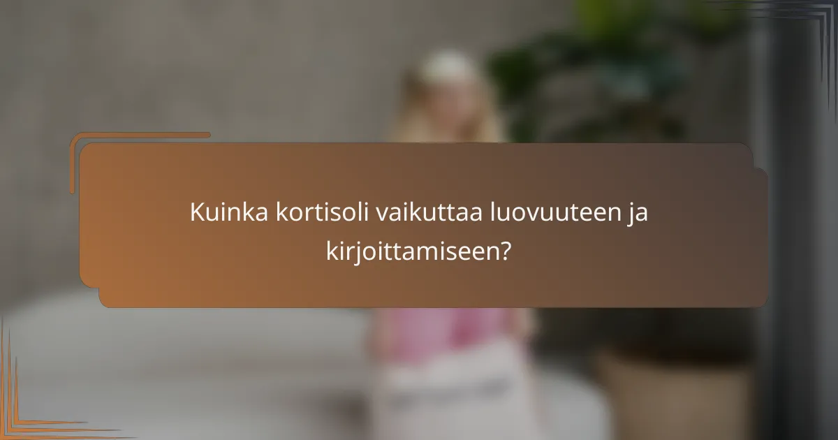 Kuinka kortisoli vaikuttaa luovuuteen ja kirjoittamiseen?