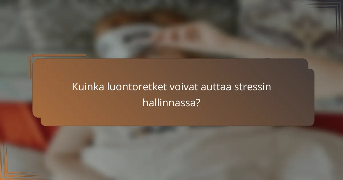 Kuinka luontoretket voivat auttaa stressin hallinnassa?