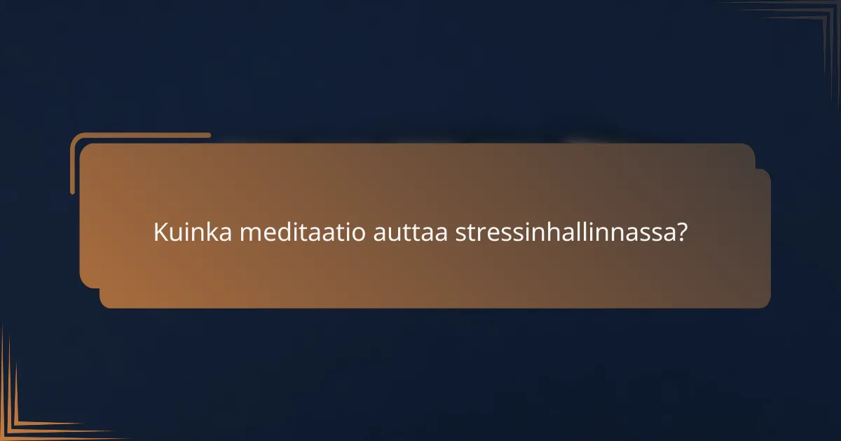 Kuinka meditaatio auttaa stressinhallinnassa?