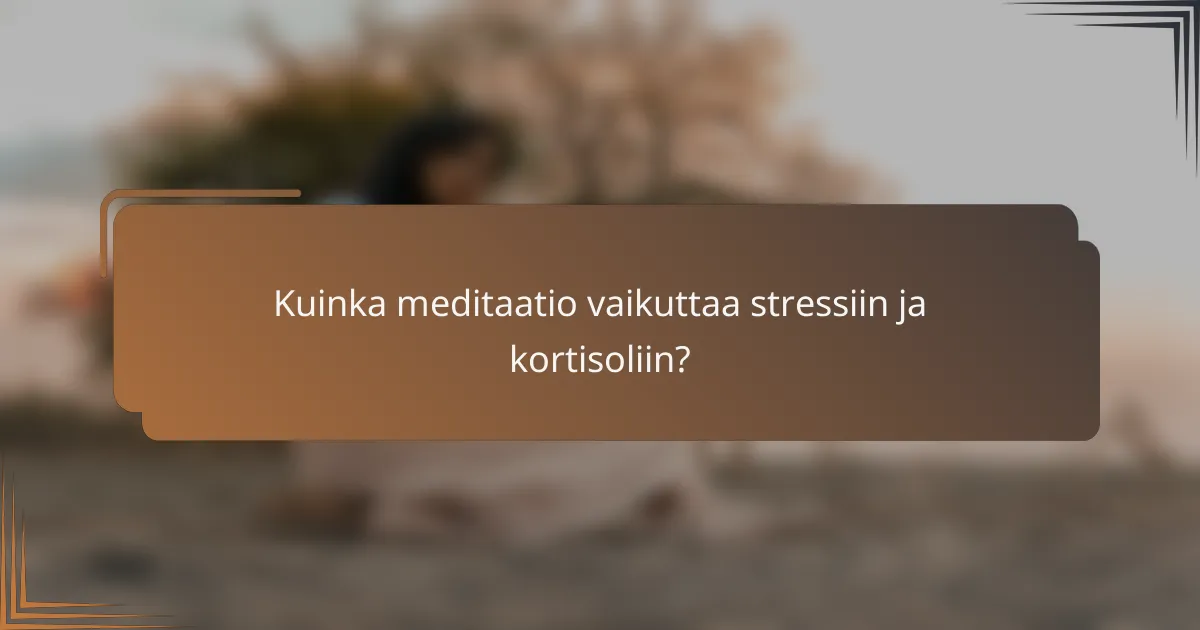 Kuinka meditaatio vaikuttaa stressiin ja kortisoliin?