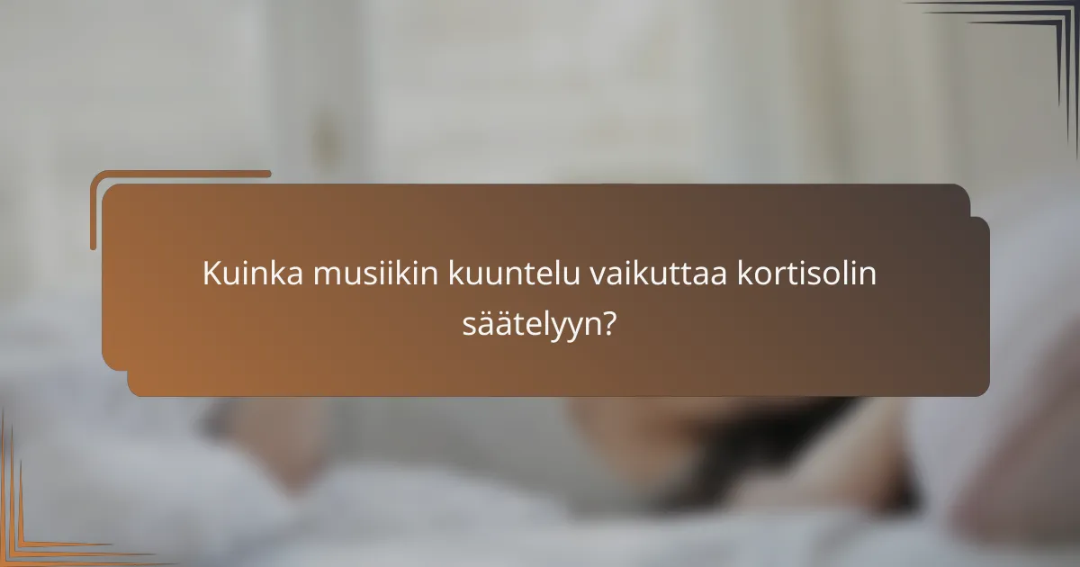 Kuinka musiikin kuuntelu vaikuttaa kortisolin säätelyyn?