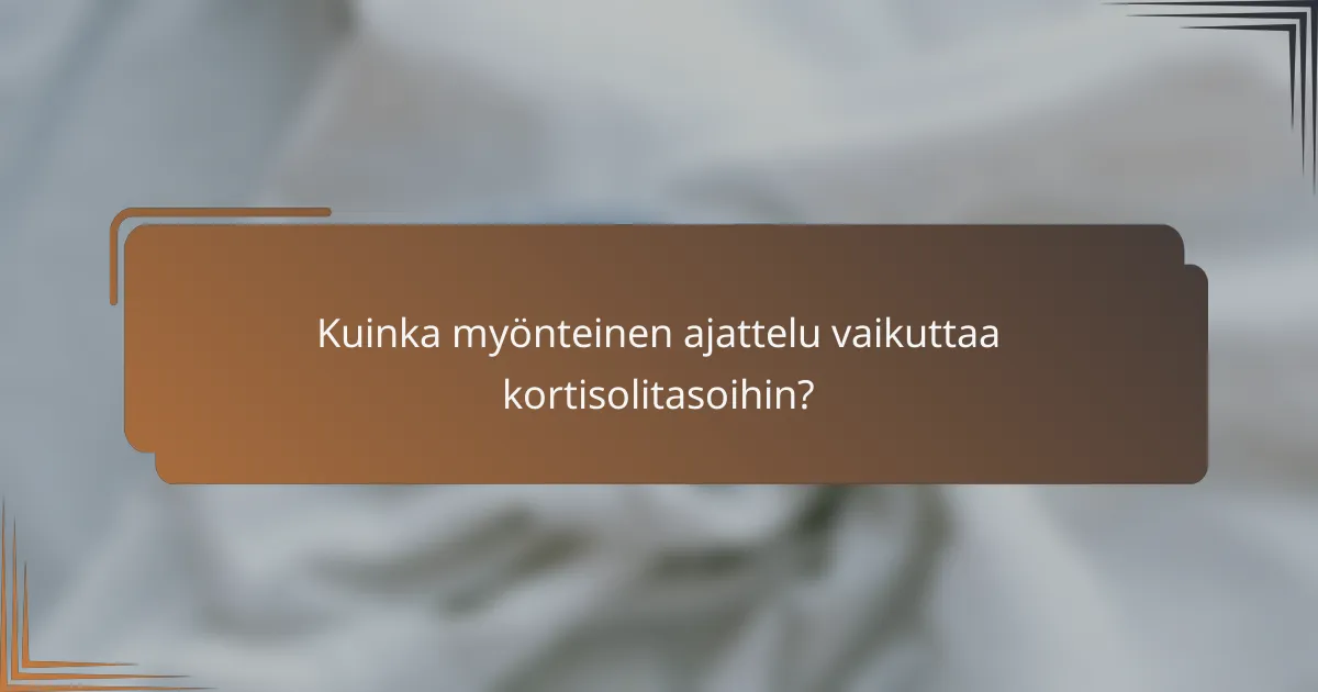 Kuinka myönteinen ajattelu vaikuttaa kortisolitasoihin?