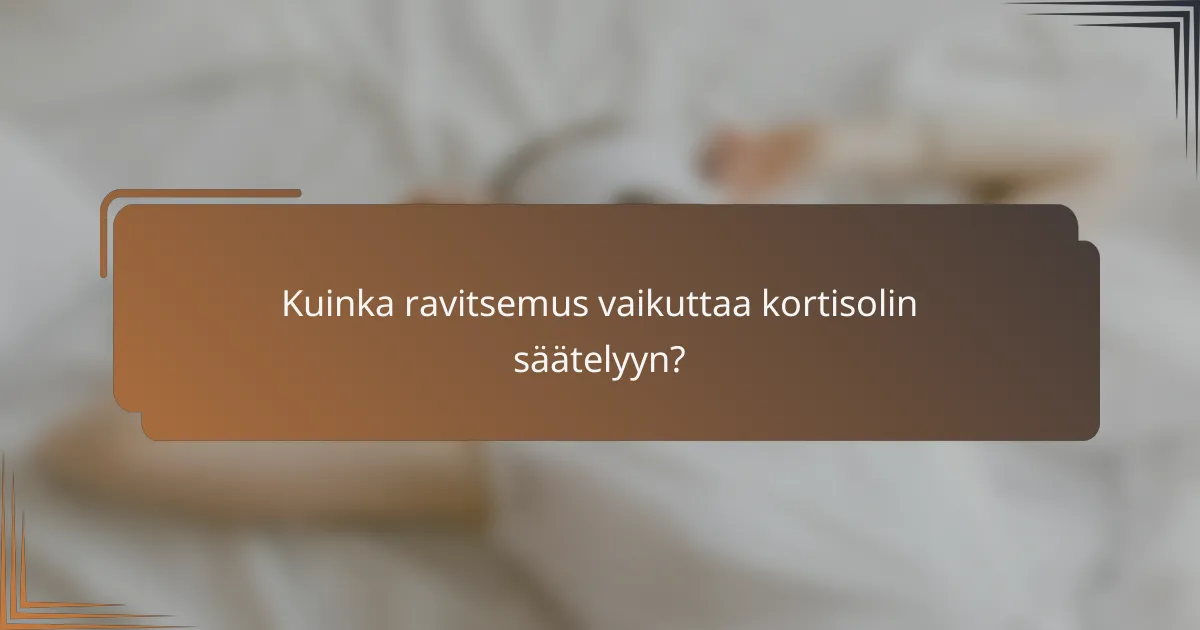Kuinka ravitsemus vaikuttaa kortisolin säätelyyn?