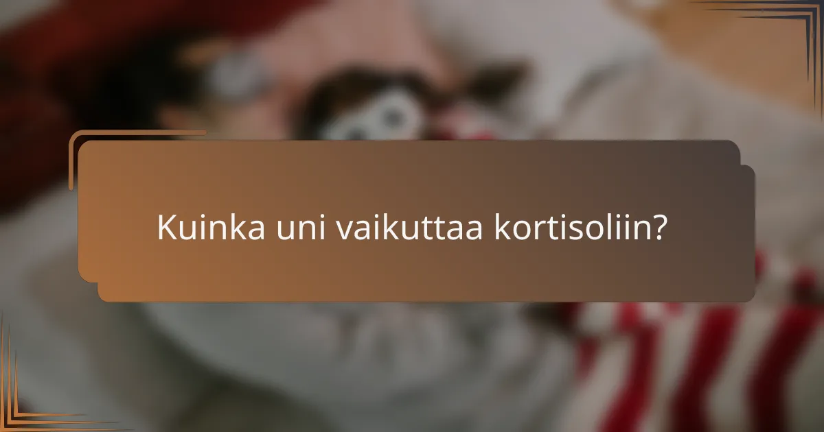 Kuinka uni vaikuttaa kortisoliin?