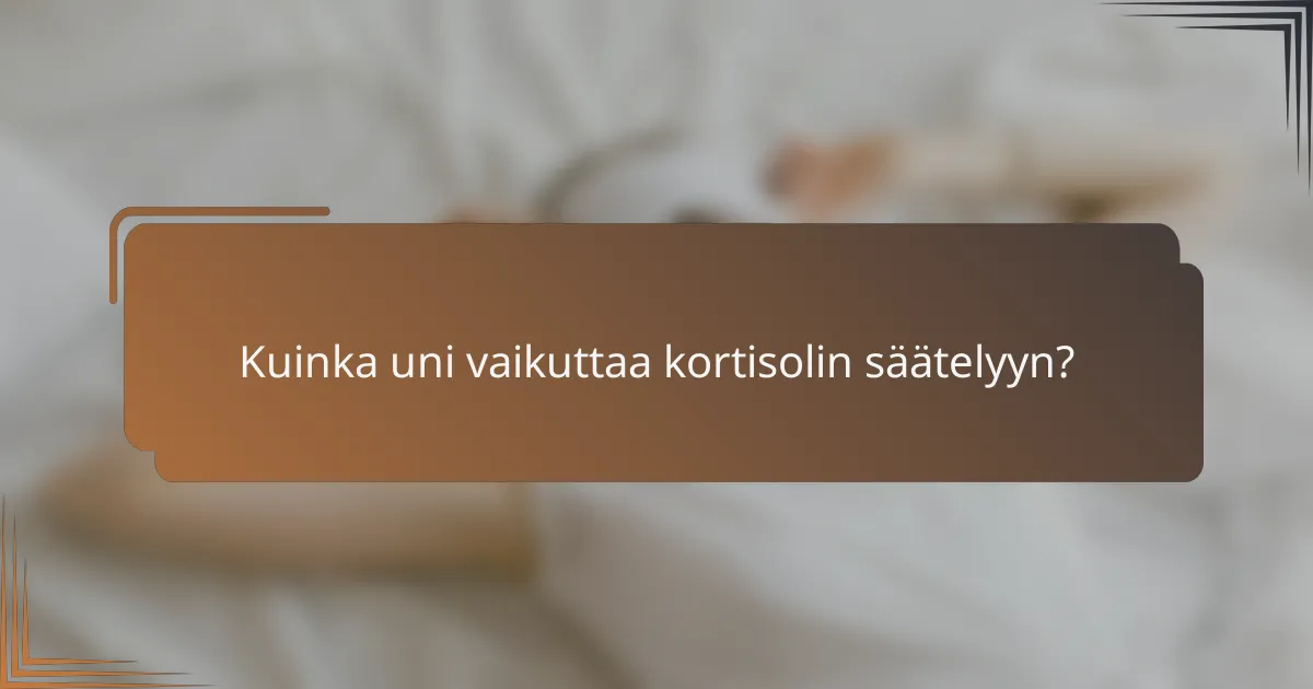 Kuinka uni vaikuttaa kortisolin säätelyyn?