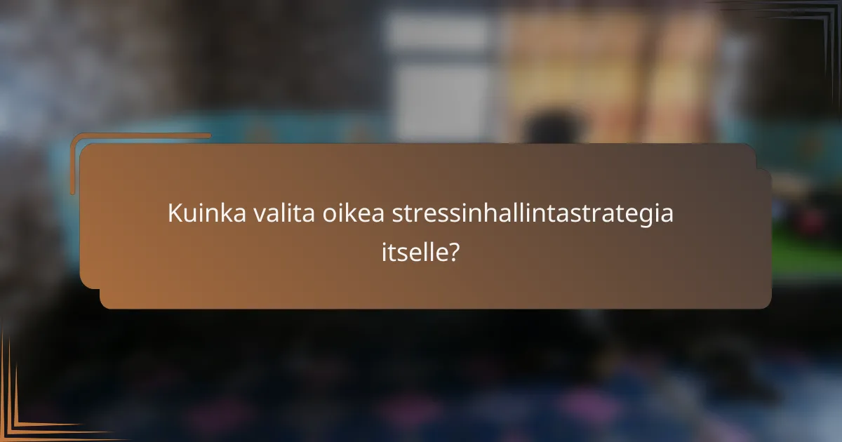 Kuinka valita oikea stressinhallintastrategia itselle?