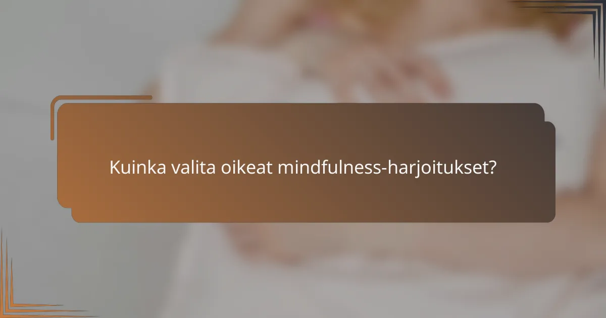 Kuinka valita oikeat mindfulness-harjoitukset?