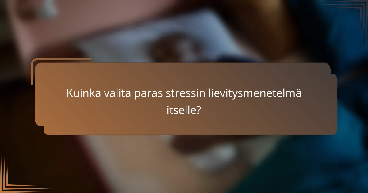 Kuinka valita paras stressin lievitysmenetelmä itselle?
