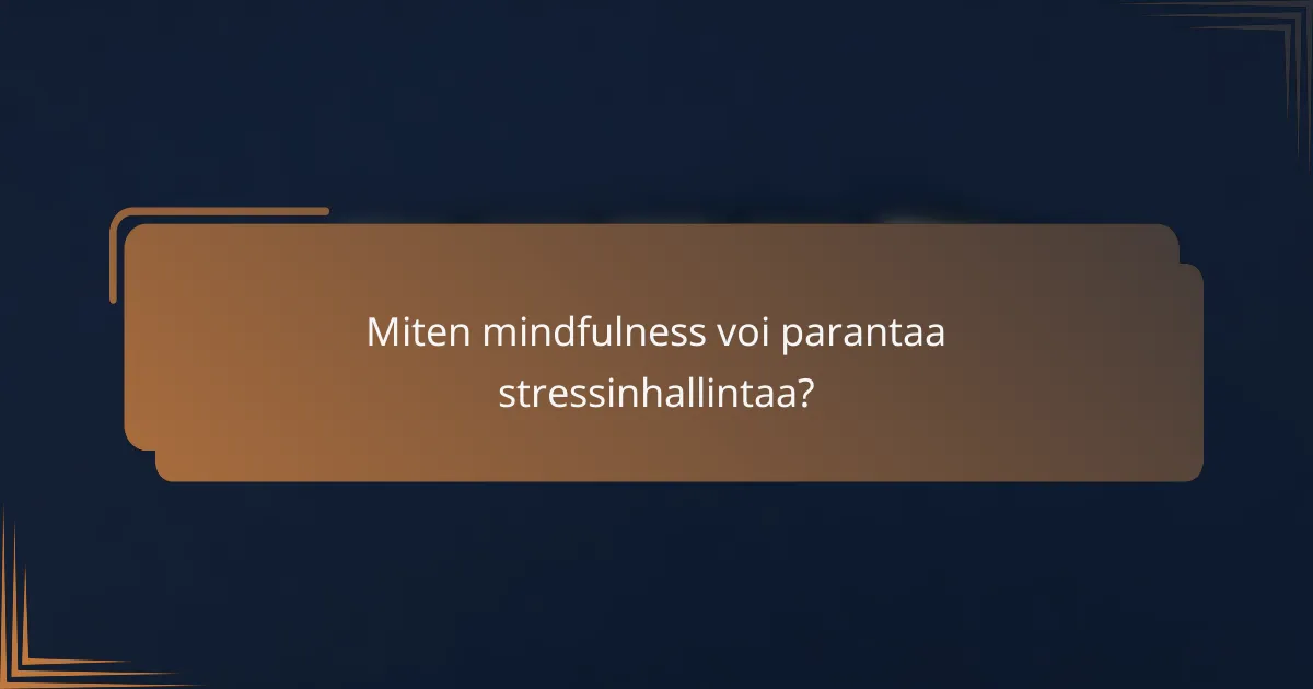 Miten mindfulness voi parantaa stressinhallintaa?
