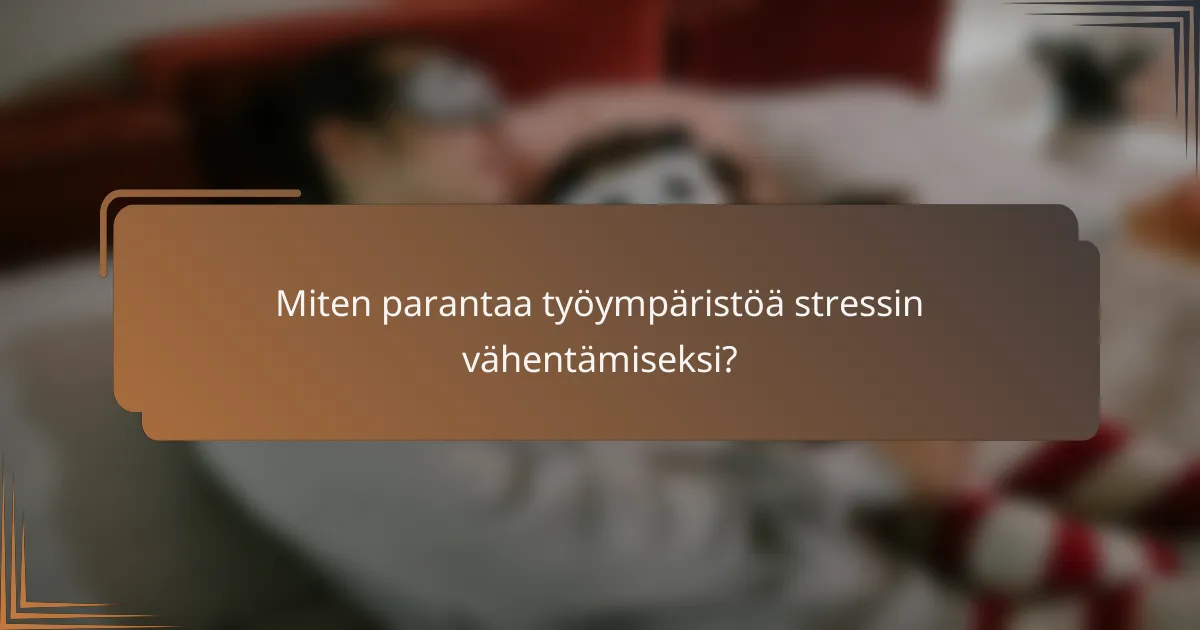 Miten parantaa työympäristöä stressin vähentämiseksi?