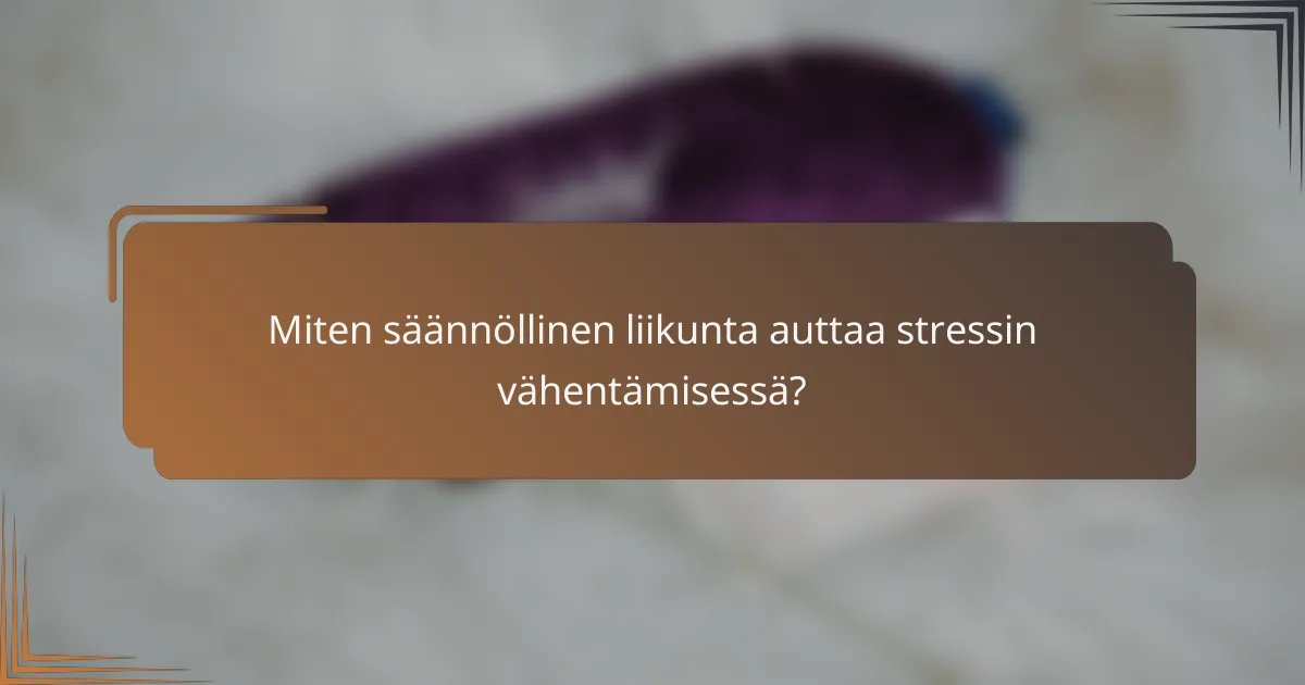 Miten säännöllinen liikunta auttaa stressin vähentämisessä?