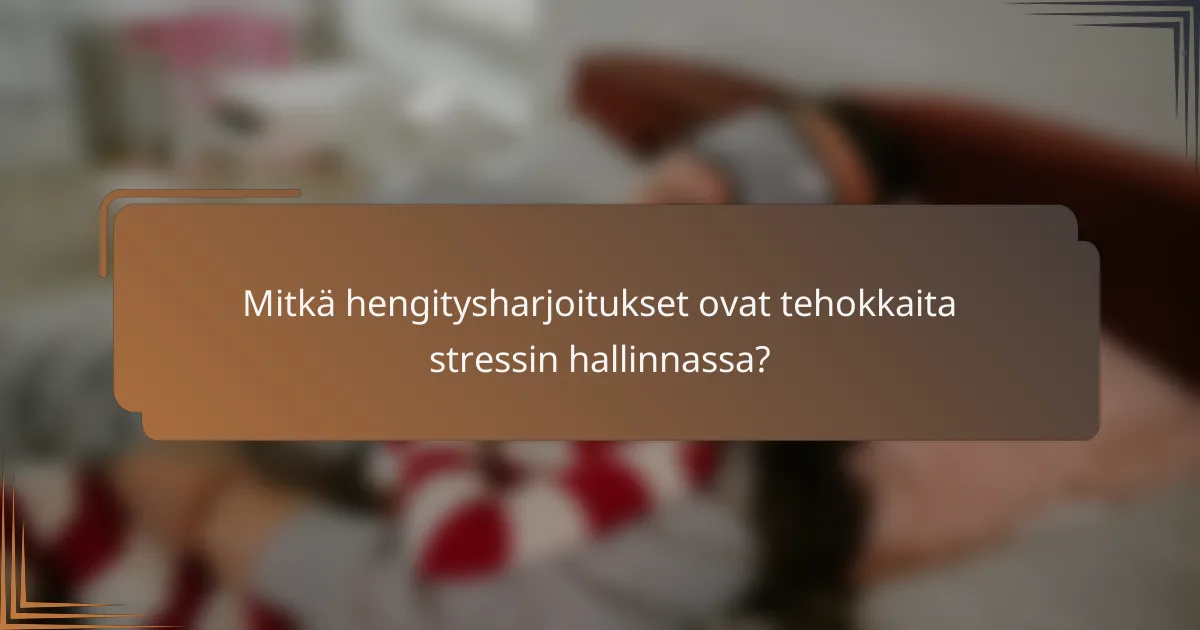 Mitkä hengitysharjoitukset ovat tehokkaita stressin hallinnassa?