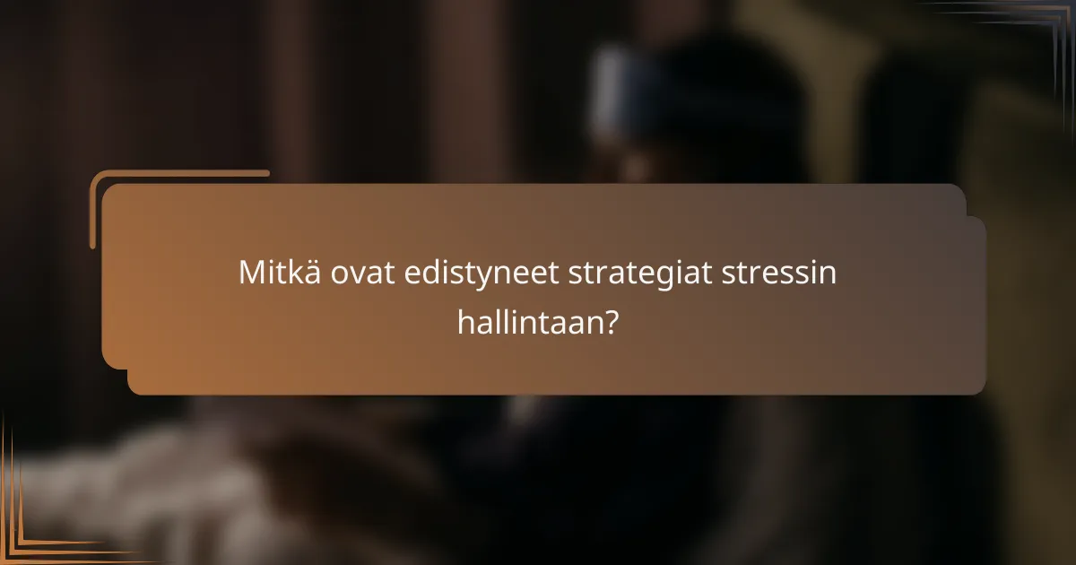 Mitkä ovat edistyneet strategiat stressin hallintaan?