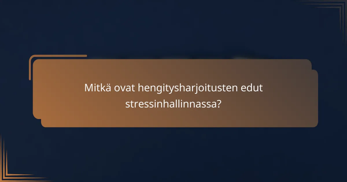 Mitkä ovat hengitysharjoitusten edut stressinhallinnassa?