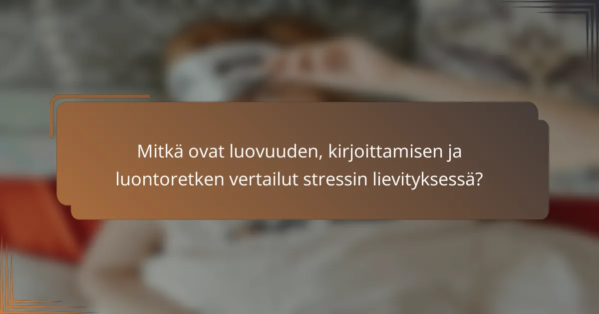 Mitkä ovat luovuuden, kirjoittamisen ja luontoretken vertailut stressin lievityksessä?