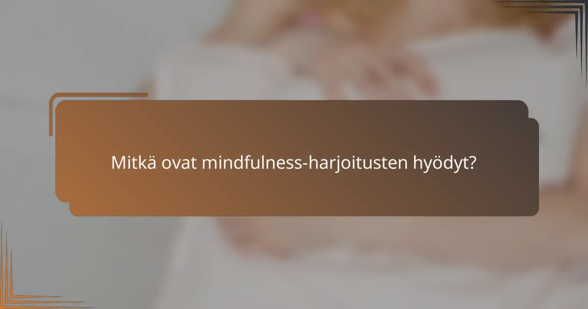 Mitkä ovat mindfulness-harjoitusten hyödyt?