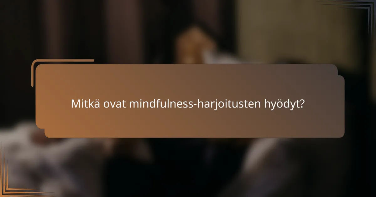 Mitkä ovat mindfulness-harjoitusten hyödyt?