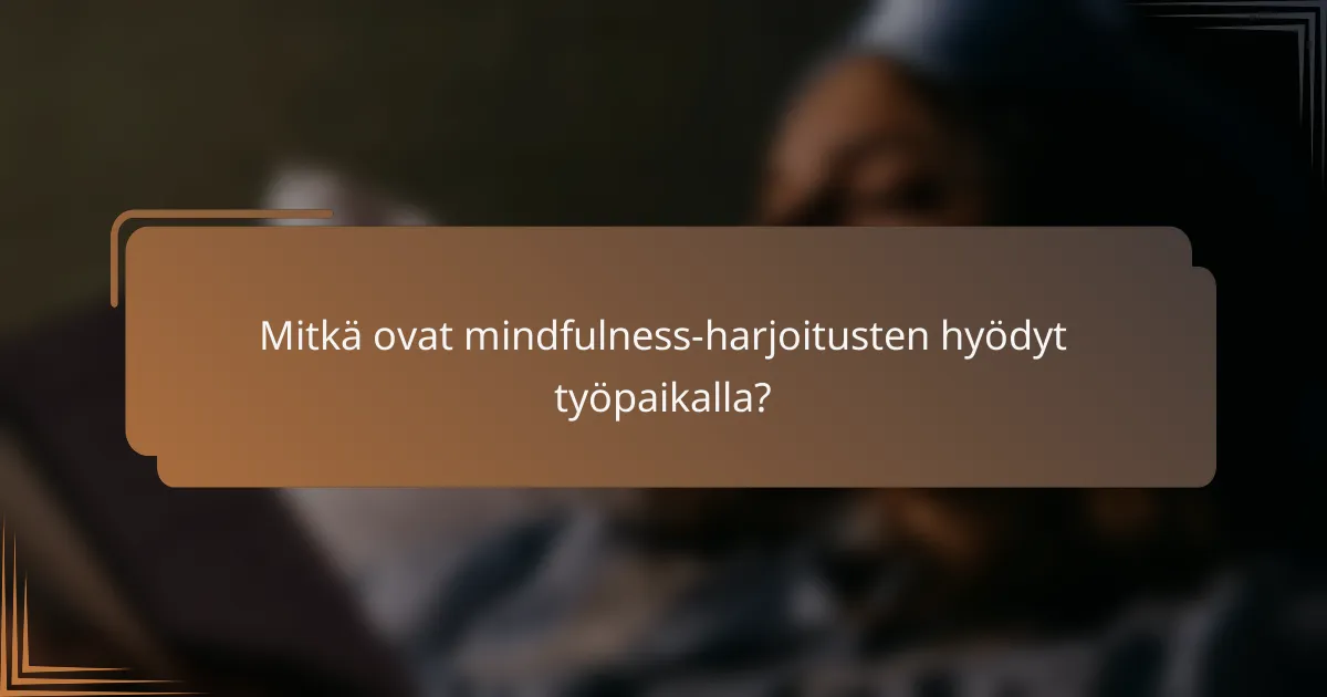 Mitkä ovat mindfulness-harjoitusten hyödyt työpaikalla?
