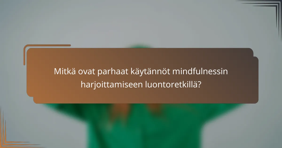 Mitkä ovat parhaat käytännöt mindfulnessin harjoittamiseen luontoretkillä?