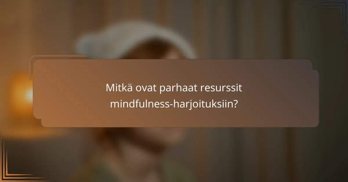Mitkä ovat parhaat resurssit mindfulness-harjoituksiin?