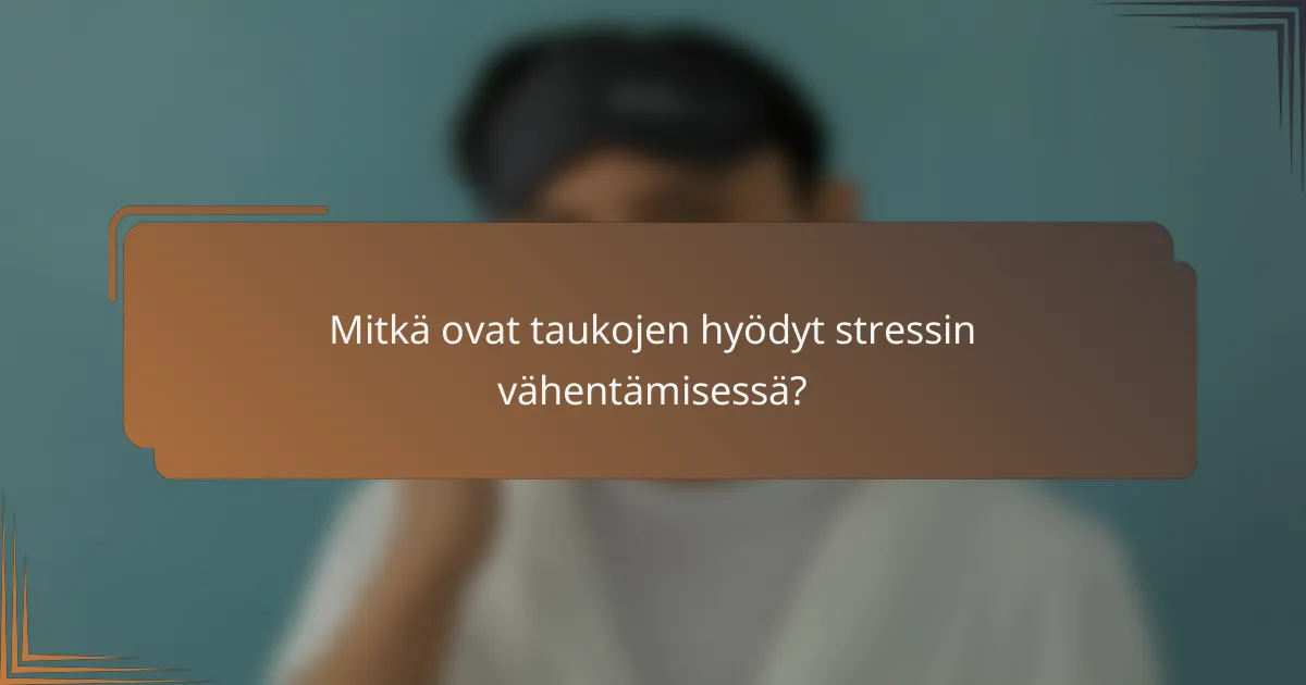 Mitkä ovat taukojen hyödyt stressin vähentämisessä?