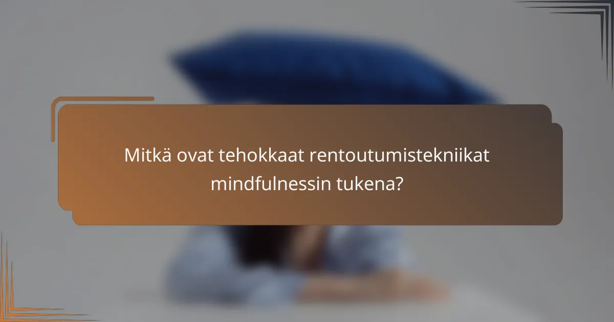 Mitkä ovat tehokkaat rentoutumistekniikat mindfulnessin tukena?
