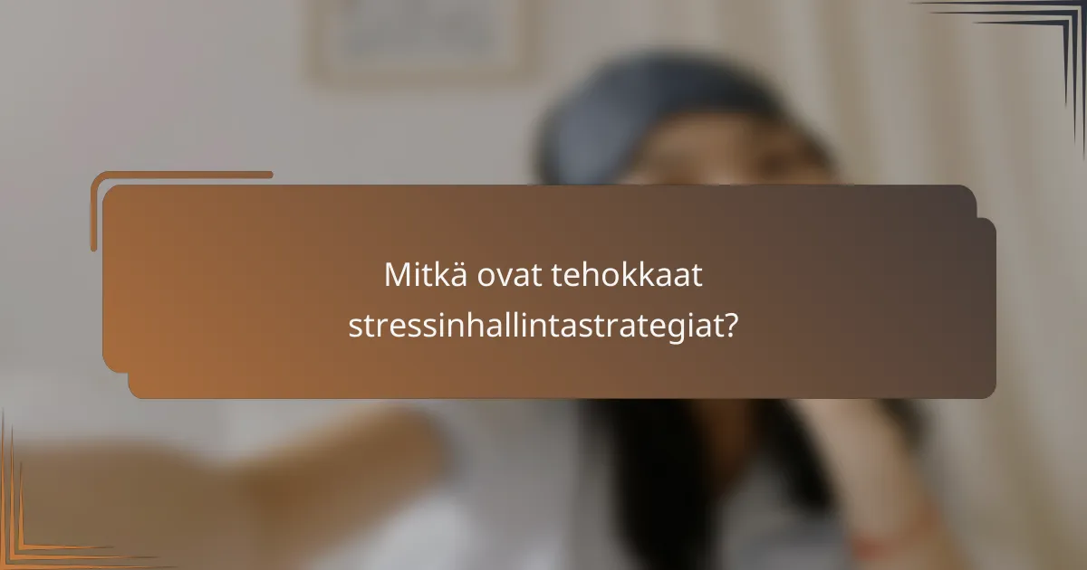 Mitkä ovat tehokkaat stressinhallintastrategiat?