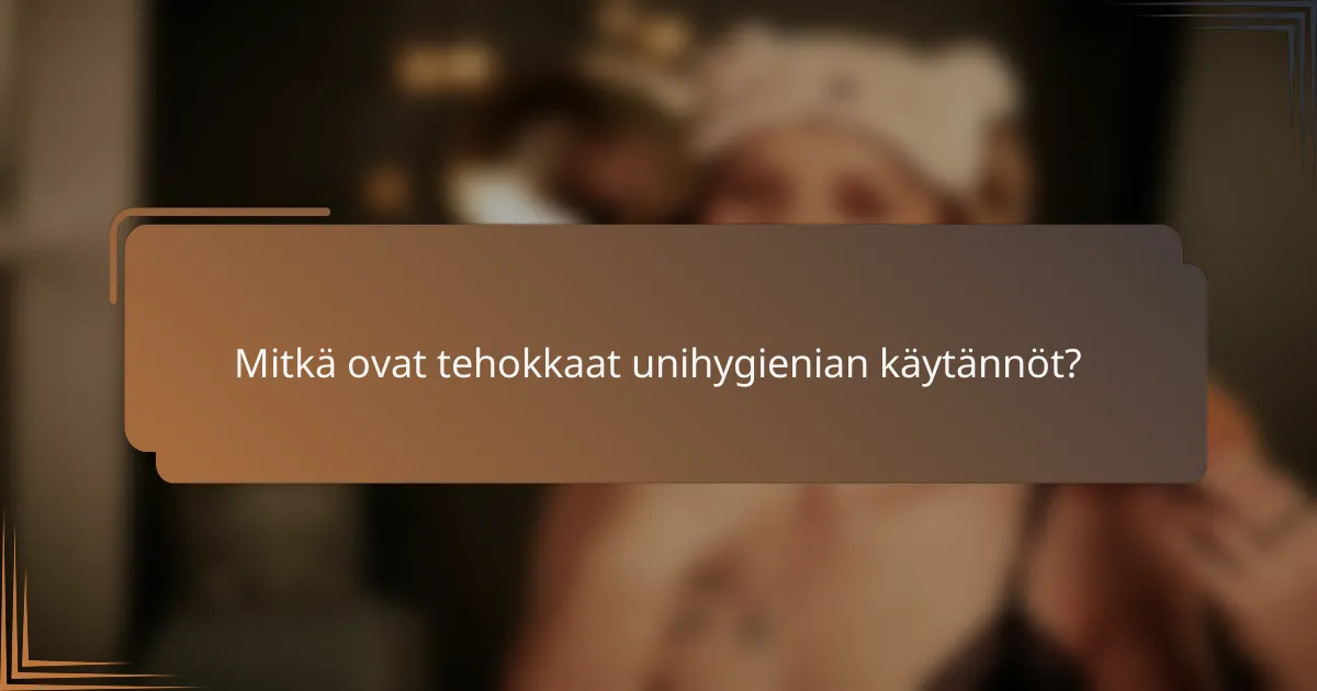 Mitkä ovat tehokkaat unihygienian käytännöt?