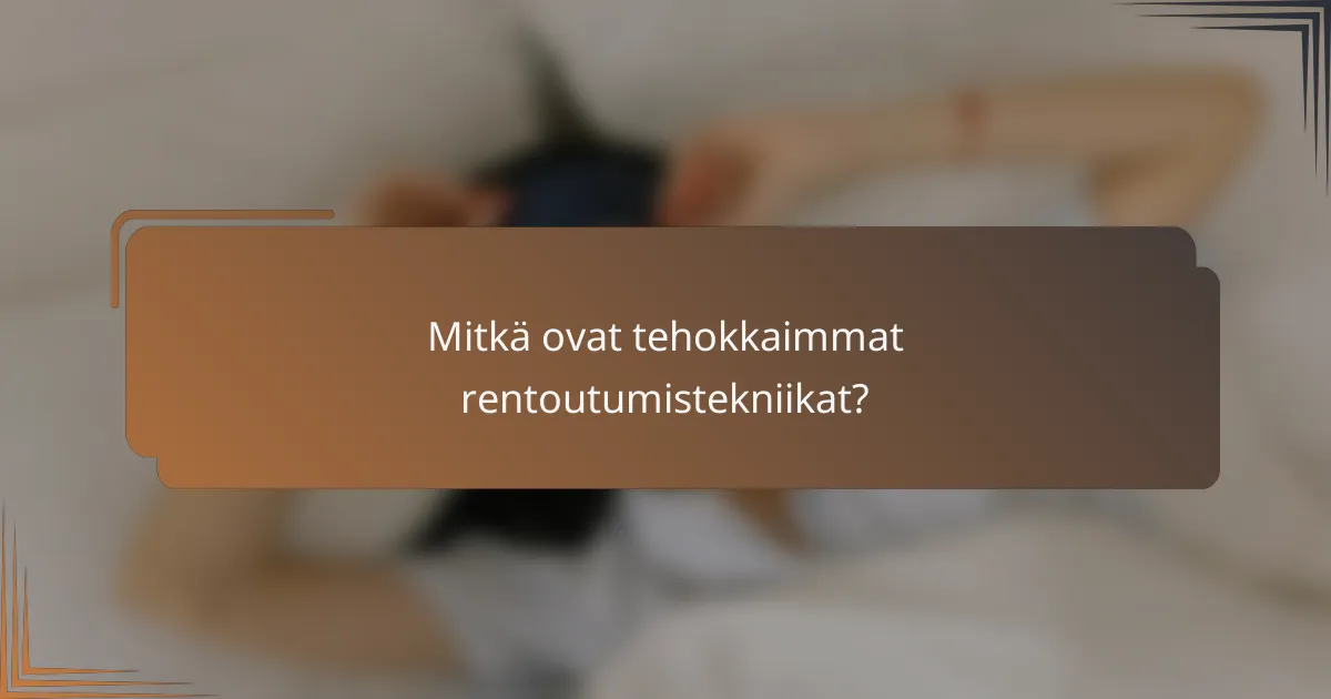 Mitkä ovat tehokkaimmat rentoutumistekniikat?