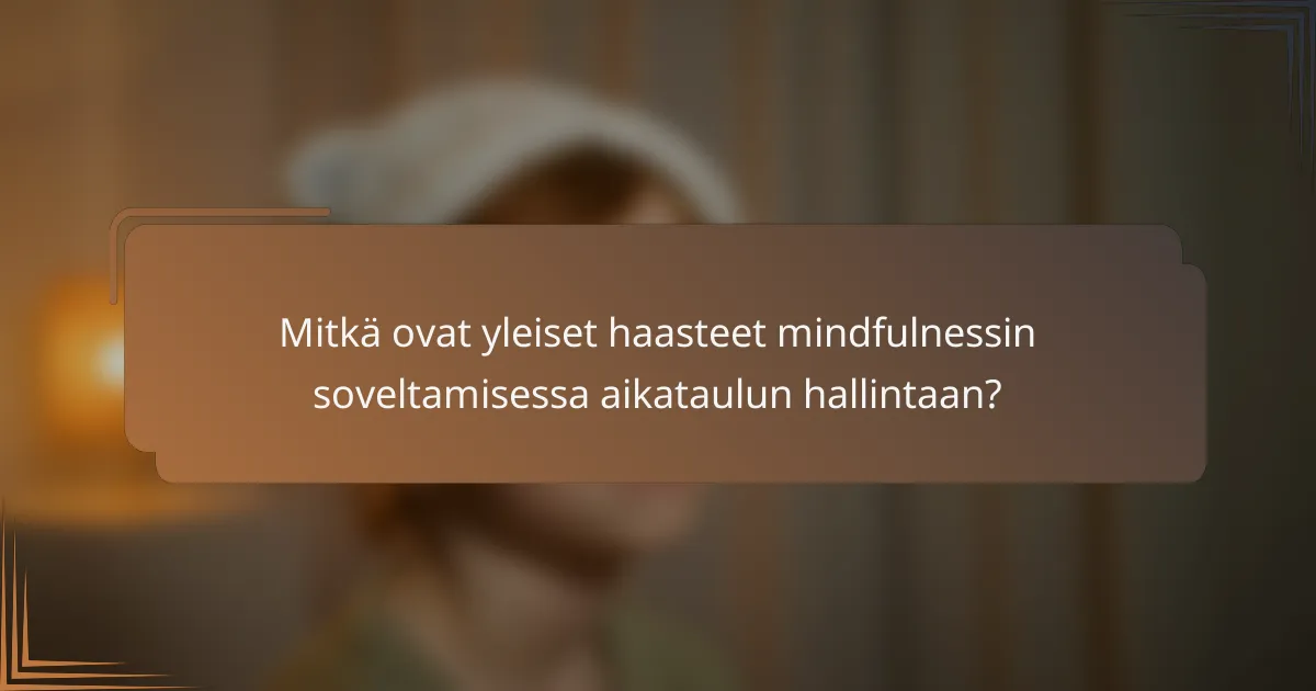 Mitkä ovat yleiset haasteet mindfulnessin soveltamisessa aikataulun hallintaan?